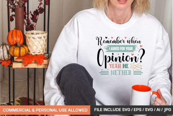 Remember when I Asked for Your Opinion Y: T-Shirt Designs & Graphics