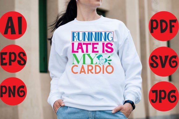 Running Late is My Cardio: A Versatile T-Shirt Design Graphics